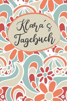 Klaras Tagebuch: Personalisiertes Tagebuch- 120 Seiten - A5 - Ein Tagebuch ist dazu da seine Ängste, Wünsche oder tiefsten Geheimnisse aufzuschreiben. ... mit anderen sprechen ka (German Edition)