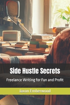 Side Hustle Secrets: Freelance Writing for Fun and Profit