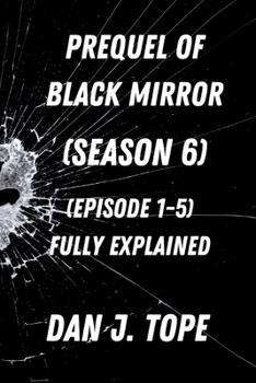 Prequel of black mirror (season 6): (Episode 1-5) fully explained