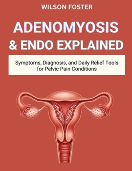 ADENOMYOSIS & ENDO EXPLAINED: Symptoms, Diagnosis, and Daily Relief Tools for Pelvic Pain Conditions