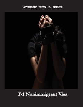 Paperback T-1 Nonimmigrant Visa: Being a victim of sex trafficking or work exploitation can result in getting a T Visa Book