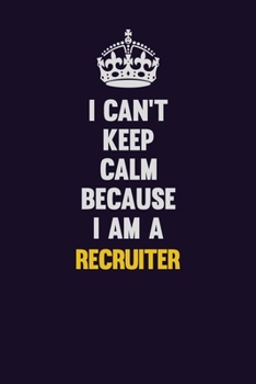 Paperback I Can't Keep Calm Because I Am A Recruiter: Motivational and inspirational career blank lined gift notebook with matte finish Book