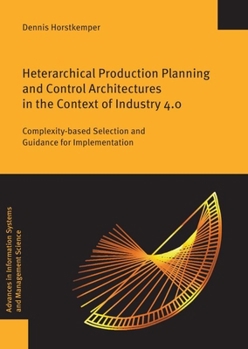 Paperback Heterarchical Production Planning and Control Architectures in the Context of Industry 4.0: Complexity-Based Selection and Guidance for Implementation Book