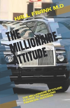 Paperback The Millionaire Attitude: The Millionaire Attitude: A Guide to Achieving Financial Success Book