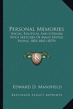 Paperback Personal Memories: Social, Political And Literary, With Sketches Of Many Noted People, 1803-1843 (1879) Book