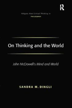 On Thinking And the World: John Mc'Dowells Mind And World - Book  of the Ashgate New Critical Thinking in Philosophy