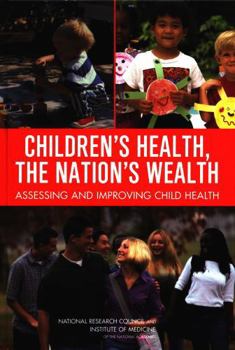 Children's Health, the Nation's Wealth: Assessing and Improving Child Health