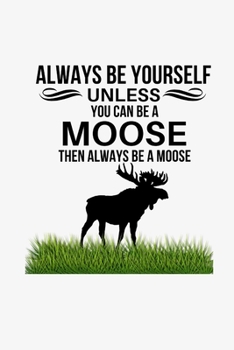 Always Be Yourself Unless You Can Be A Moose, Then Always Be A Moose: Funny Novelty Moose Gifts For Women| Birthday Gift For Wife, Girlfriend | Alternative To Card | Gag Gift
