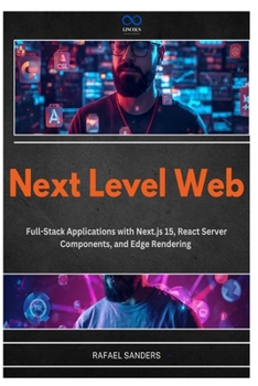Paperback Next Level Web: Full-Stack Applications with Next.js 15, React Server Components, and Edge Rendering Book