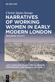 Narratives of Working Women in Early Modern London: Gendering the City (Late Tudor and Stuart Drama)