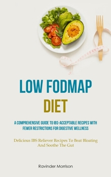 Paperback Low Fodmap Diet: A Comprehensive Guide To IBS-Acceptable Recipes With Fewer Restrictions For Digestive Wellness (Delicious IBS Reliever Recipes To Bea Book