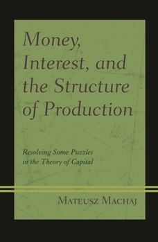 Hardcover Money, Interest, and the Structure of Production: Resolving Some Puzzles in the Theory of Capital Book