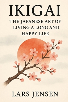 Paperback Ikigai: The Japanese Art Of Living A Long And Happy Life: A Journey Between Inner Harmony, Balance And Genuine Happiness Book