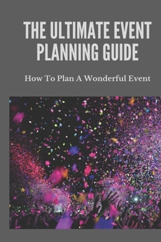 Paperback The Ultimate Event Planning Guide: How To Plan A Wonderful Event Book