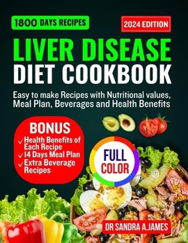 LIVER DISEASE DIET COOKBOOK 2024: Easy to make recipes with nutritional values, meal plan, beverage and health benefits