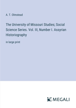 Paperback The University of Missouri Studies; Social Science Series. Vol. III, Number I. Assyrian Historiography: in large print Book