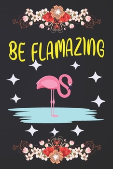 Be Flamazing: Flamingo Notebook 120 Pages College Ruled Lined Journal,Flamingo Gift Idea For Flamingo Lovers,Cute Flamingo Gift Idea For girl