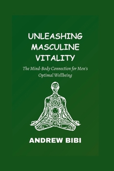 Paperback Unleashing Masculine Vitality: The Mind-Body Connection for Men's Optimal Wellbeing Book