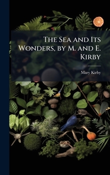 Hardcover The Sea and Its Wonders, by M. and E. Kirby Book