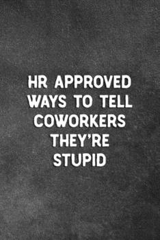 Paperback HR Approved Ways To Tell Coworkers They're Stupid: Blank Lined Notebook Snarky Sarcastic Gag Gift For The Office Book