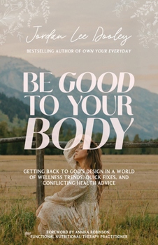 Hardcover Be Good to Your Body: Getting Back to God's Design in a World of Wellness Trends, Quick Fixes, and Conflicting Health Advice Book