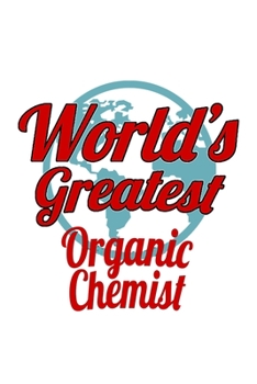 World's Greatest Organic Chemist: Cool Organic Chemist Notebook, Organic Chemistry Scientist Journal Gift, Diary, Doodle Gift or Notebook | 6 x 9 Compact Size, 109 Blank Lined Pages