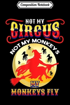 Composition Notebook: Not My Circus Not My Monkeys My Monkeys Fly Halloween Witch  Journal/Notebook Blank Lined Ruled 6x9 100 Pages