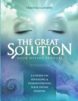 Paperback The Great Solution; Your Divine Purpose Course Workbook. A Course In Revealing & Demonstrating Your Divine Purpose. Book