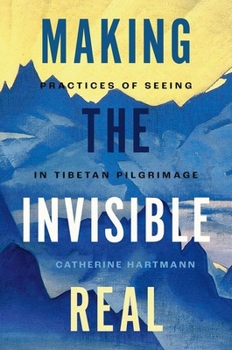 Hardcover Making the Invisible Real: Practices of Seeing in Tibetan Pilgrimage Book