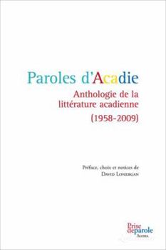 Paperback Paroles d'Acadie: Anthologie de la littérature acadienne (1958-2009) [French] Book