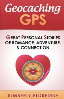 Paperback Geocaching GPS: Stories of Romance, Adventure, & Connection Book