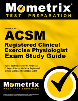 Secrets of the ACSM Registered Clinical Exercise Physiologist Exam Study Guide: ACSM Test Review for the American College of Sports Medicine ... Exam