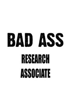 Paperback Bad Ass Research Associate: Unique Research Associate Notebook, Journal Gift, Diary, Doodle Gift or Notebook - 6 x 9 Compact Size- 109 Blank Lined Book