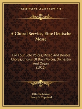 Paperback A Choral Service, Eine Deutsche Messe: For Four Solo Voices, Mixed And Double Chorus, Chorus Of Boys' Voices, Orchestra And Organ (1912) Book