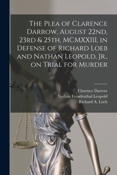 Paperback The Plea of Clarence Darrow, August 22nd, 23rd & 25th, MCMXXIII, in Defense of Richard Loeb and Nathan Leopold, Jr., on Trial for Murder Book