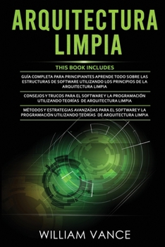 Paperback Arquitectura Limpia: 3 en 1 - Arquitectura Limpia Guía para principiantes + Consejos y trucos para el software y la programación + Métodos [Spanish] Book