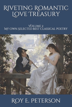 Paperback Riveting Romantic Love Treasury: Volume 2 My Own Selected Best Classical Poetry Book