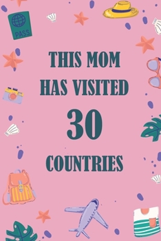 Paperback This Mom Has Visited 30 countries: A Travel Journal to organize your life and working on your goals: Passeword tracker, Gratitude journal, To do list, Book