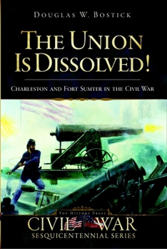 Paperback The Union Is Dissolved!: Charleston and Fort Sumter in the Civil War Book