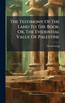 The Testimony Of The Land To The Book, Or, The Evidential Value Of Palestine