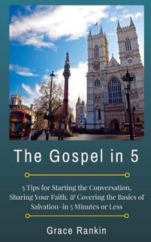 Paperback The Gospel in 5: 5 Tips for Starting the Conversation, Sharing Your Faith Effectively, & Covering the Basics of Salvation--in 5 Minutes Book