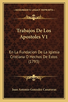 Paperback Trabajos De Los Apostoles V1: En La Fundacion De La Iglesia Cristiana O Hechos De Estos (1793) [Spanish] Book