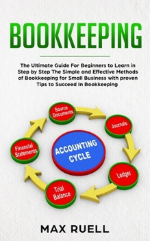 Paperback Bookkeeping: The Ultimate Guide For Beginners to Learn in Step by Step The Simple and Effective Methods of Bookkeeping for Small Bu Book
