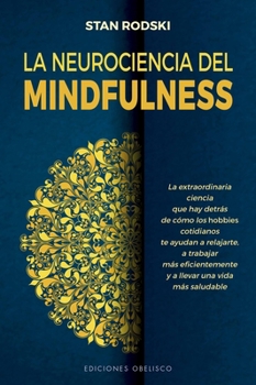 The Neuroscience of Mindfulness: The Astonishing Science behind How Everyday Hobbies Help You Relax