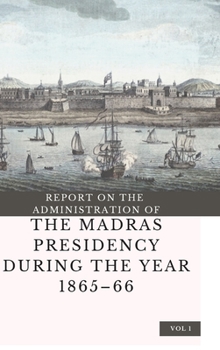 Hardcover REPORT ON THE ADMINISTRATION OF THE MADRAS PRESIDENCY DURING THE YEAR 1865 - 66 (Vol 1) Book