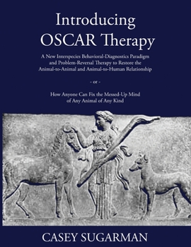 Paperback Introducing OSCAR Therapy: A New Interspecies Behavioral-Diagnostics Paradigm and Problem-Reversal Therapy to Restore the Animal-to-Animal and An Book