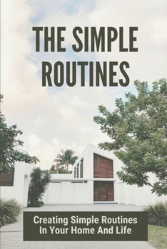 Paperback The Simple Routines: Creating Simple Routines In Your Home And Life: Reclaim A Life You Actually Live Book