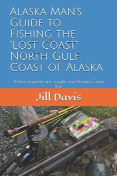 Paperback Alaska Man's Guide to Fishing the "Lost Coast" of Alaska: Where Legends are Sought and Dreams Come True Book