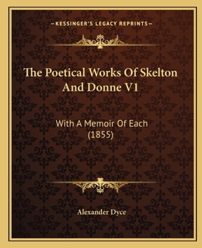 The Poetical Works Of Skelton And Donne V1: With A Memoir Of Each