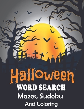 Halloween Word Search Mazes Sudoku And Coloring: This is a fun collection of holiday themed Mazes Sudoku Word Search And Coloring For Adult